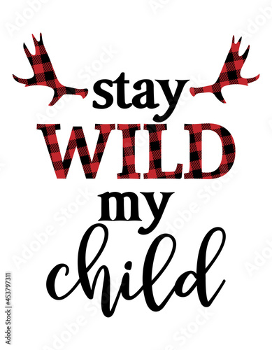 Stay wild my Child - Scandinavian style modern typography, lumberjack, buffalo plaid pre-made poster. Good for room decoration or t-shirt textile graphic design. Vector hand drawn illustration.