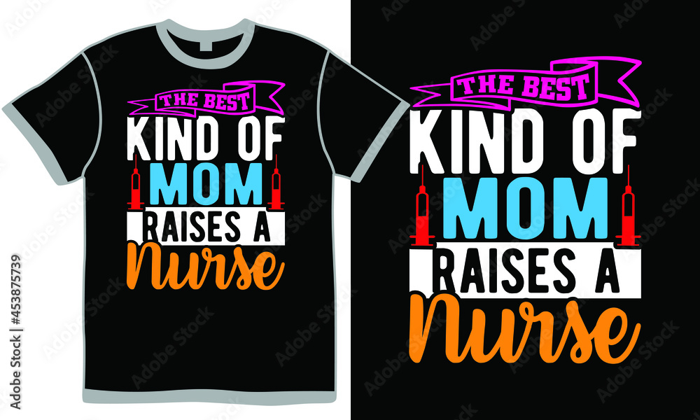 the best kind of mom raises a nurse, medical vector typography design, awesome nurse design, mom nurse life, kind of mom flowers nurse design the best kind of mom raises a nurse, medical vector typography design, awesome nurse design, mom nurse life, kind of mom flowers nurse design