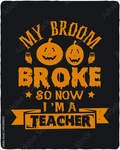 My broom broke so now I m a teacher. New Halloween t-shirt and poster design.