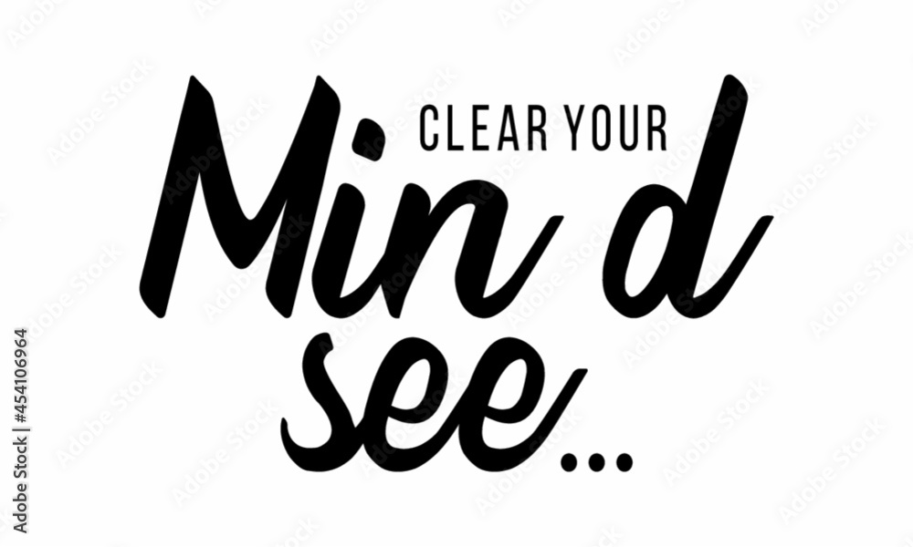 Fototapeta premium Clear Your Mind see- vector file, for greeting card, poster, framed wall picture, caligraphy vector font for printing