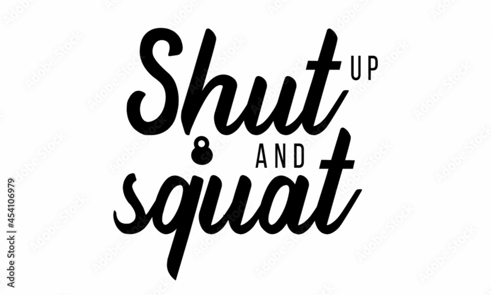 Shut up And squat - vector file, for greeting card, poster, framed wall picture, caligraphy vector font for printing