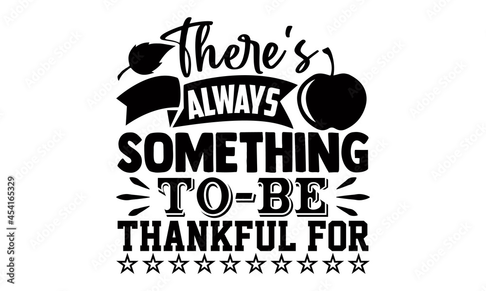 There's always something to be thankful for- Thanksgiving t-shirt design, Hand drawn lettering phrase isolated on white background, Calligraphy graphic design typography and Hand written, EPS 10 There's always something to be thankful for- Thanksgiving t-shirt design, Hand drawn lettering phrase isolated on white background, Calligraphy graphic design typography and Hand written, EPS 10