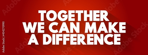 Together We Can Make A Difference text, concept background