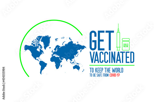 Get vaccinated to keep the world to be safe from COVID-19 campaign graphic banner. Flat style. Present with world map cover by green sphere. vector illustration. 