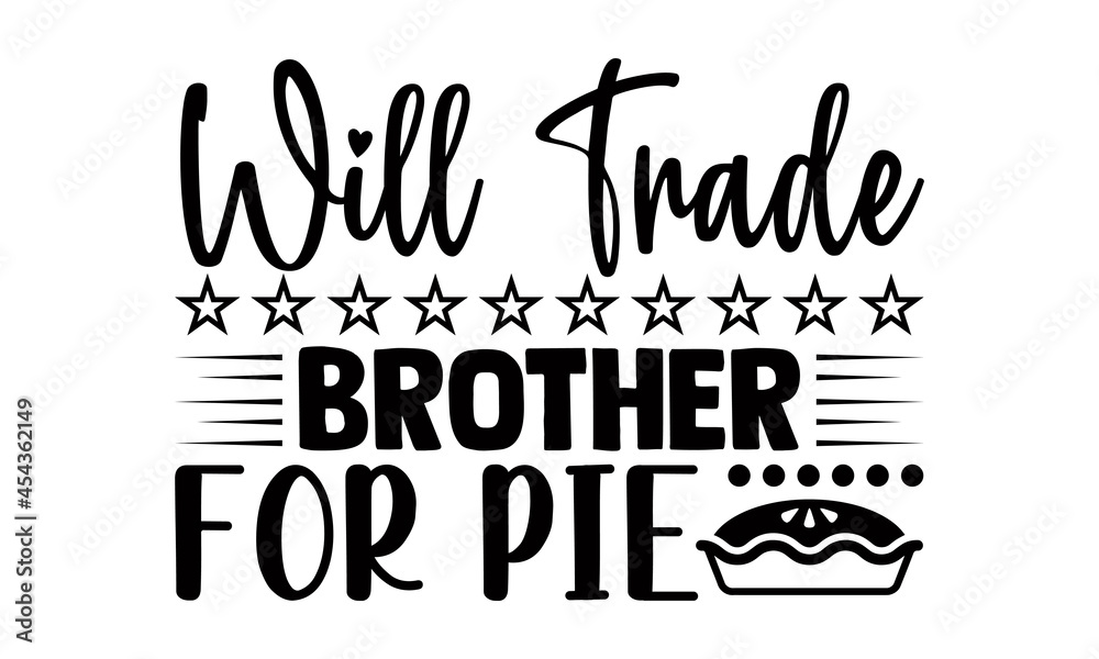 Will trade brother for pie- Thanksgiving t-shirt design, Hand drawn lettering phrase isolated on white background, Calligraphy graphic design typography and Hand written, EPS 10 vector, svg Will trade brother for pie- Thanksgiving t-shirt design, Hand drawn lettering phrase isolated on white background, Calligraphy graphic design typography and Hand written, EPS 10 vector, svg