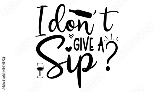 I don't give a sip, Funny quote for printed tee, apparel and motivational posters, Inspirational motivational quote isolated on the ink texture background