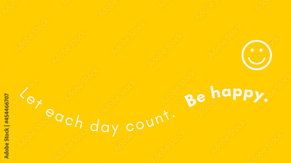 Yellow background wallpaper with the phrase let every day count, be happy.