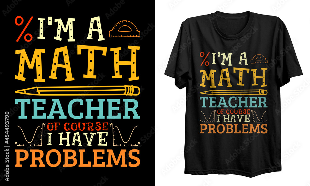 Vettoriale Stock Math t shirt design. Math teacher shirt design. I'm a math  teacher of course i have problems t-shirt design Good for T shirt print,  poster, card, gift design. | Adobe
