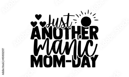 Just another manic mom-day - Mother Day t shirt design, Hand drawn lettering phrase, svg Files for Cutting Cricut and Silhouette, card, flyer, EPS 10, Calligraphy t shirt design