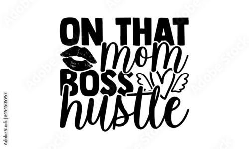 On that mom boss hustle - Mom t shirt design, Hand drawn lettering phrase isolated on white background, Calligraphy graphic design typography element, Hand written vector sign, svg
