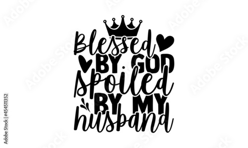 Blessed by god spoiled by my husband - Mom t shirt design, Hand drawn lettering phrase isolated on white background, Calligraphy graphic design typography element, Hand written vector sign, svg