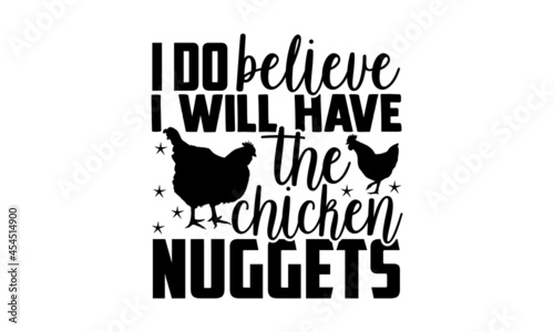 I do believe I will have the chicken nuggets - Chicken t shirt design, Hand drawn lettering phrase, svg Files for Cutting Cricut and Silhouette, card, flyer, EPS 10, Calligraphy t shirt design