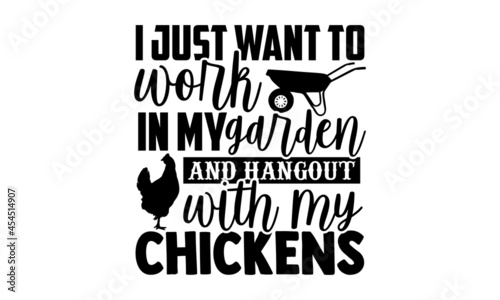 I just want to work in my garden and hangout with my chickens - Chicken t shirt design, Hand drawn lettering phrase, svg Files for Cutting Cricut and Silhouette, card, flyer, EPS 10, Calligraphy t shi