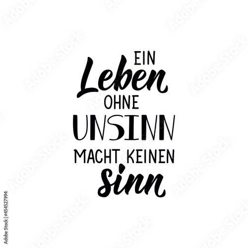 Translation from German: Life without nonsense makes no sense. Lettering. Ink illustration. Modern brush calligraphy.