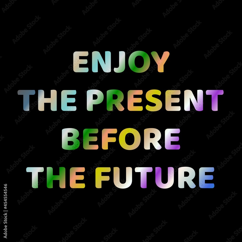 ENJOY THE PRESENT BEFORE THE FUTURE QUOTE. MOTIVATIONAL QUOTE. PHRASE ON BLACK BACKGROUND