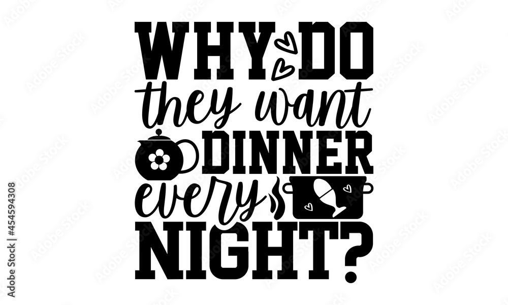 Why do they want dinner every night? Kitchen t shirt design, Hand