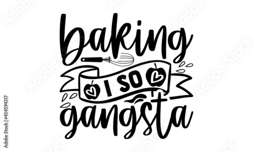 Baking I so gangsta - Kitchen t shirt design, Hand drawn lettering phrase, svg Files for Cutting Cricut and Silhouette, card, flyer, EPS 10, Calligraphy t shirt design