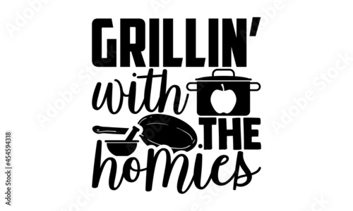 Grillin’ with the homies - Kitchen t shirt design, Hand drawn lettering phrase, svg Files for Cutting Cricut and Silhouette, card, flyer, EPS 10, Calligraphy t shirt design