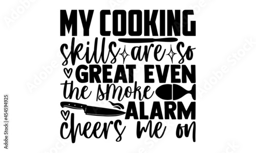 My cooking skills are so great even the smoke alarm cheers me on - Kitchen t shirt design, Hand drawn lettering phrase isolated on white background, Calligraphy graphic design typography element, Hand