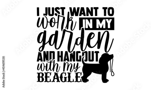 I just want to work in my garden and hangout with my beagle - Beagle Dog t shirt design, Hand drawn lettering phrase, Calligraphy t shirt design, svg Files for Cutting Cricut and Silhouette, card, fly