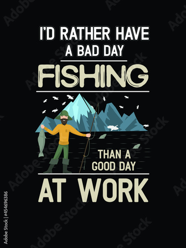I'd rather have adad day Fishing then a at work.fishing tshirt design.