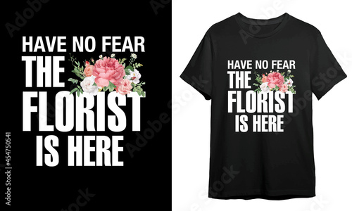 Have no fear florist is here, Florist T-shirt Design, T-shirt Design Idea, Vector Artwork