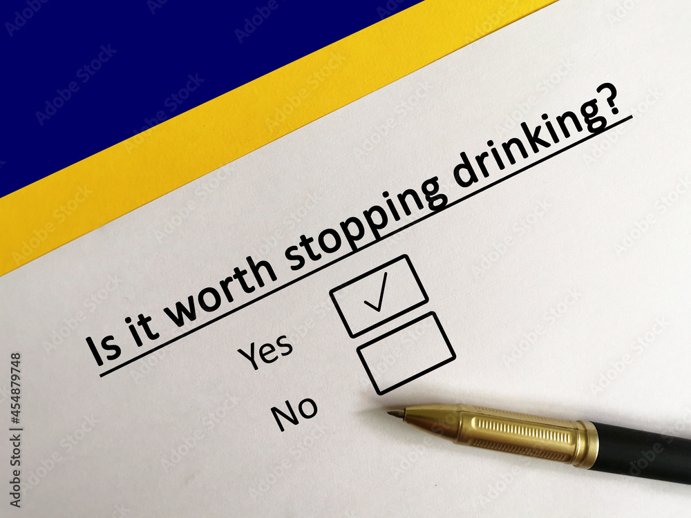 One person is answering question about alcohol abstinence. The person thinks that it is worth stopping drinking. One person is answering question about alcohol abstinence. The person thinks that it is worth stopping drinking.