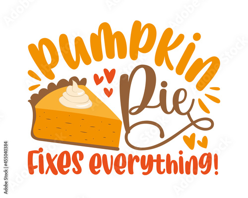 Pumpkin pie fixes everything - funny saying for Thanksgiving holiday. 