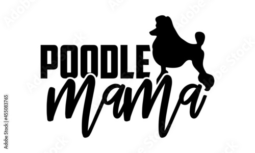 Poodle mama - Poodle t shirt design, Hand drawn lettering phrase isolated on white background, Calligraphy graphic design typography element, Hand written vector sign, svg