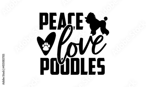 Peace love poodles - Poodle t shirt design, Hand drawn lettering phrase isolated on white background, Calligraphy graphic design typography element, Hand written vector sign, svg