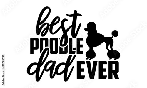 Best poodle dad ever - Poodle t shirt design, Hand drawn lettering phrase isolated on white background, Calligraphy graphic design typography element, Hand written vector sign, svg