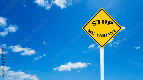 Yellow sign with text "STOP MU VARIANT" concept for enhance people's awareness of new covid19 variant and stop spreading and transmit covid19 MU variant around the world