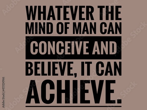 Motivational and Inspirational Quote that's Inspire You- Whatever the mind of man can conceive and believe, it can achieve.