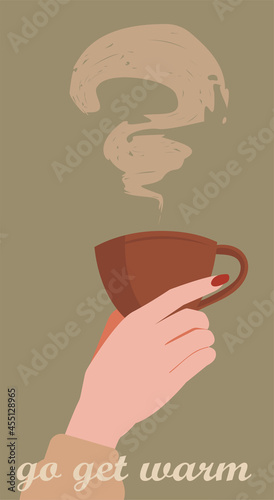 Postcard with a woman's hand holding a cup of hot drink - coffee or tea, from which steam comes out. The inscription "go get warm". Vector autumn or winter illustration. Cold season enjoyment concept