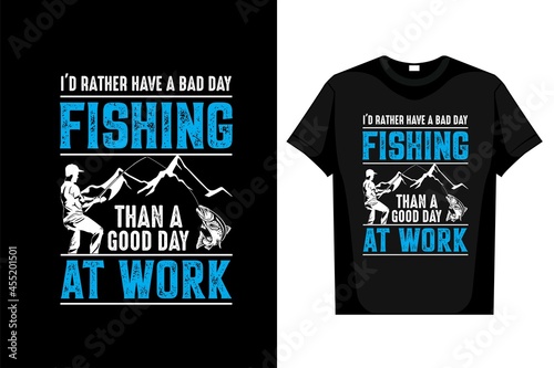  Fishing T-Shirt I'd Rather Have a Bad Day Fishing Than a Good Day At Work editable vector