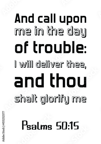 And call upon me in the day of trouble I will deliver thee, and thou shalt glorify me. Bible verse quote
