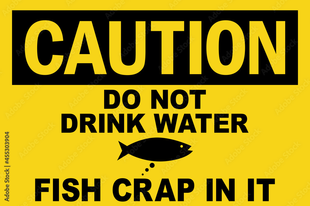 Do not drink water fish crap in it caution sign. Black on yellow background. Safety labels and stickers. Do not drink water fish crap in it caution sign. Black on yellow background. Safety labels and stickers.