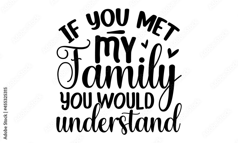 If you met my family you would understand, Hand lettering sarcastic quote  isolated on white background, Illustration for prints on bags, posters,  cards, Isolated on white background, Funny quotes Stock Vector |