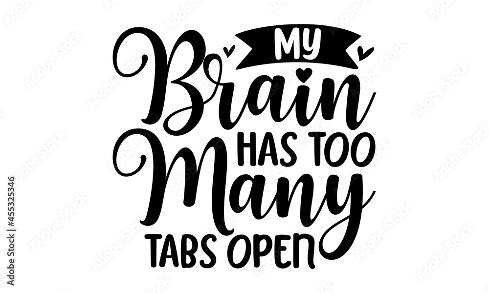 My brain has too many tabs open, Sarcasm quote on decorative background, Brush calligraphy for prints, Perfect for t-shirt design, posters, stickers, vinyl decals My brain has too many tabs open, Sarcasm quote on decorative background, Brush calligraphy for prints, Perfect for t-shirt design, posters, stickers, vinyl decals