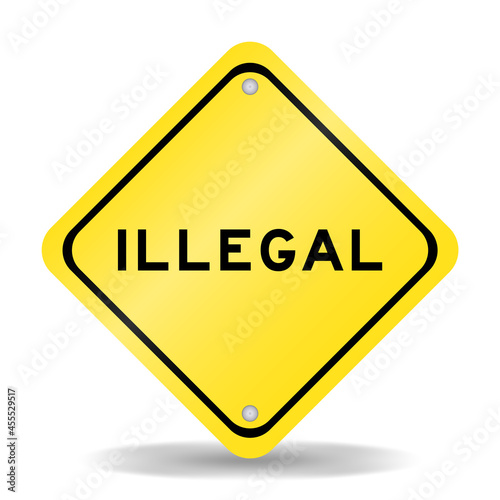Yellow color transportation sign with word illegal on white background