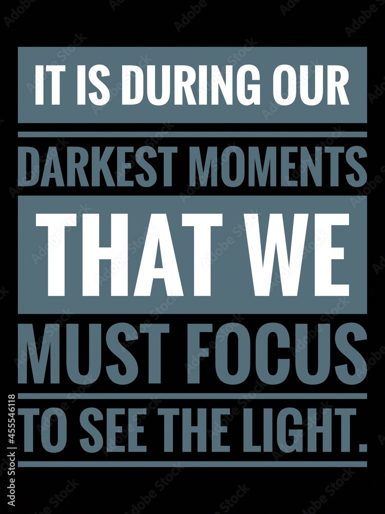 Inspirational and Motivational Quote in Portrait Mode With Black Background-It is during our darkest moments that we must focus to see the light.