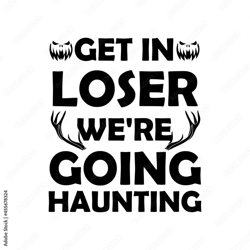 Get in, loser. We're going haunting Halloween T-shirt design.