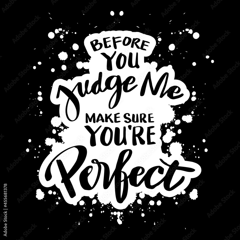 Before you judge me make sure you're perfect. Motivational quote.