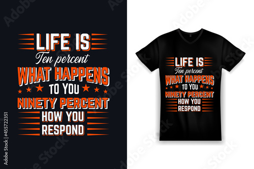 Typography T-shirt Design Life is ten percent what happens to you ninety percent how you respond