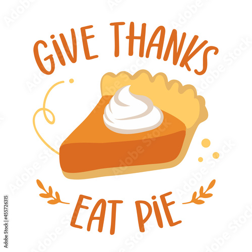 Give thanks, eat pie - Funny hand drawn sweet Pumpkin pie. Autumn color poster. Good for Thanksgiving decor, poster, greeting card, banner, textile, gift, shirt, mug.Thanksgiving Day.