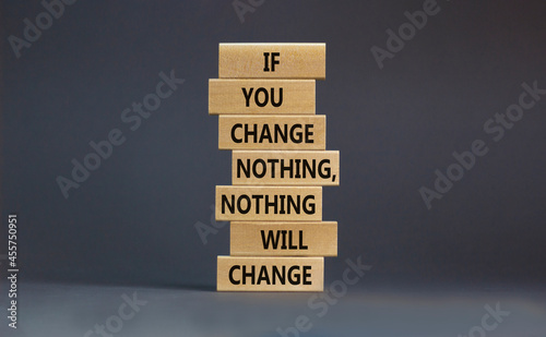 Change symbol. Wooden blocks with words 'If you change nothing, nothing will change'. Beautiful grey background, copy space. Business, motivation and changes concept.