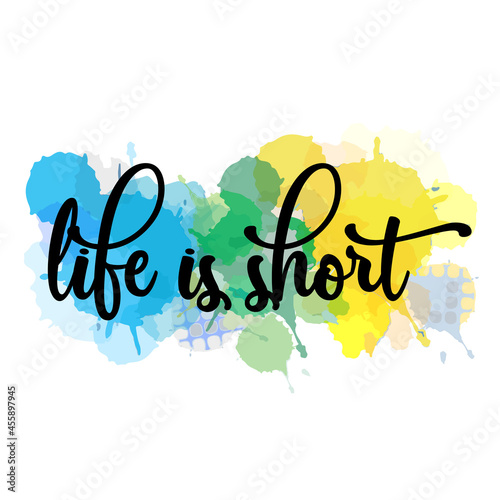 Watercolor motivational life is short quotes hand painted grunge illustration