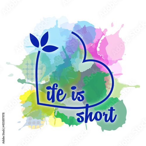 Watercolor motivational life is short life quotes hand painted grunge illustration
