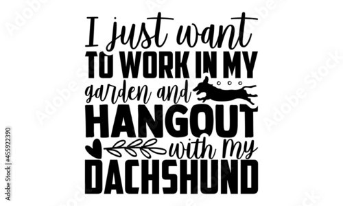 I just want to work in my garden and hangout with my dachshund - Dachshund shirt design, Hand drawn lettering phrase, Calligraphy t shirt design, svg Files for Cutting Cricut and Silhouette, card, fly