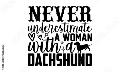 Never underestimate a woman with a dachshund - Dachshund shirt design, Hand drawn lettering phrase, Calligraphy t shirt design, svg Files for Cutting Cricut and Silhouette, card, flyer, EPS 10